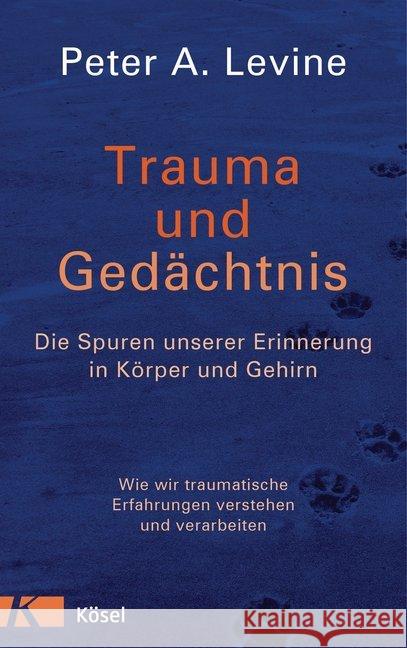 Trauma und Gedächtnis : Die Spuren unserer Erinnerung in Körper und Gehirn - Wie wir traumatische Erfahrungen verstehen und verarbeiten Levine, Peter A. 9783466346196 Kösel