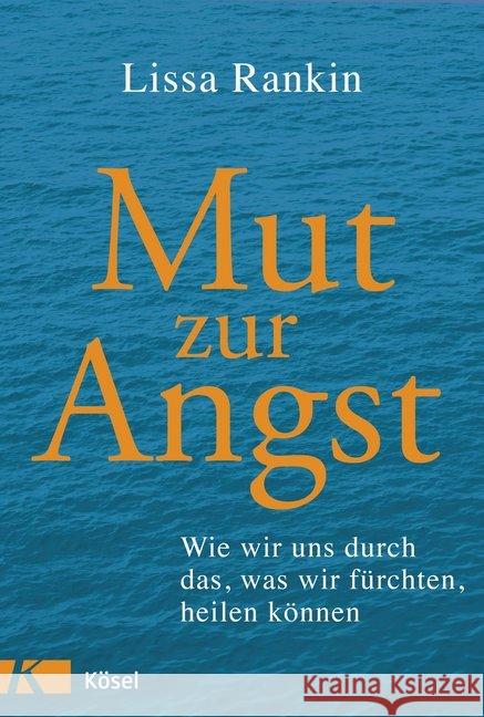 Mut zur Angst : Wie wir uns durch das, was wir fürchten, heilen können Rankin, Lissa 9783466346219