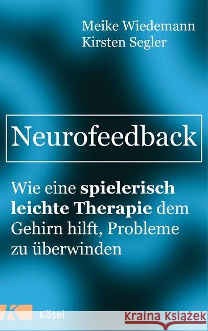 Neurofeedback : Wie eine spielerisch leichte Therapie dem Gehirn hilft, Probleme zu überwinden Wiedemann, Meike; Segler, Kirsten 9783466346820