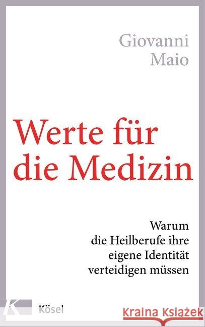 Werte für die Medizin : Warum die Heilberufe ihre eigene Identität verteidigen müssen Maio, Giovanni 9783466346882