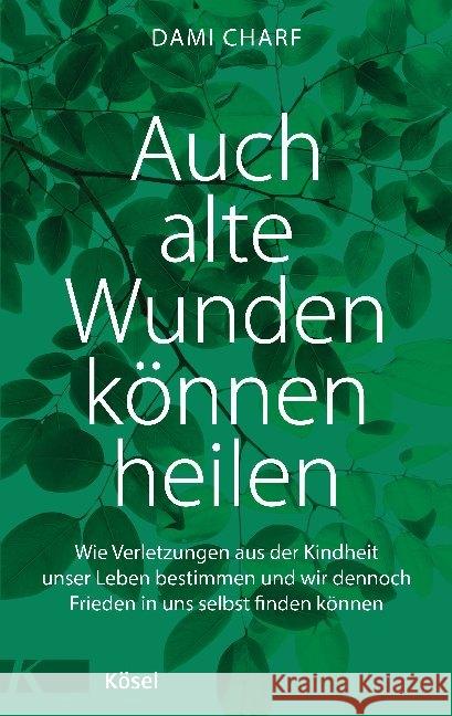 Auch alte Wunden können heilen : Wie Verletzungen aus der Kindheit unser Leben bestimmen und - wir dennoch Frieden in uns selbst finden können Charf, Dami 9783466346950 Kösel
