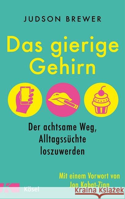 Das gierige Gehirn : Der achtsame Weg, Alltagssüchte loszuwerden. Mit einem Vorwort von Jon Kabat-Zinn Brewer, Judson 9783466346974