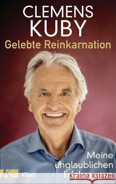 Gelebte Reinkarnation : Meine unglaublichen Erfahrungen Kuby, Clemens 9783466347049