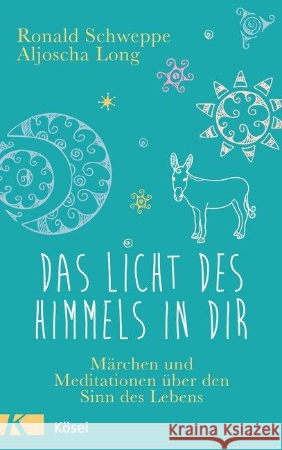 Das Licht des Himmels in dir : Märchen und Meditationen über den Sinn des Lebens Schweppe, Ronald; Long, Aljoscha 9783466347131