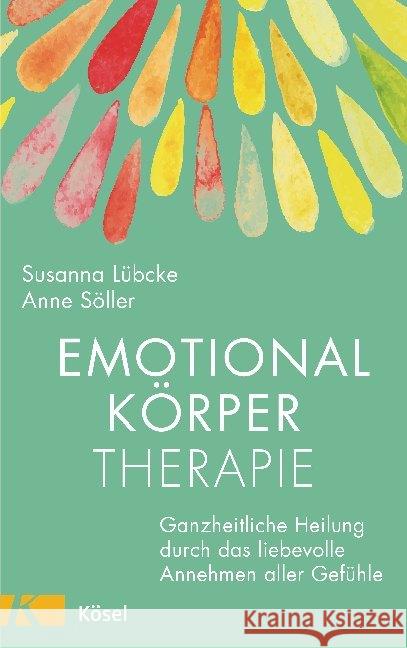 Emotionalkörper Therapie : Ganzheitliche Heilung durch das liebevolle Annehmen aller Gefühle Lübcke, Susanna; Söller, Anne 9783466347414