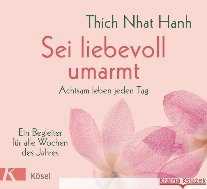 Sei liebevoll umarmt : Achtsam leben jeden Tag. Ein Begleiter für alle Wochen des Jahres Thich Nhat Hanh 9783466347483