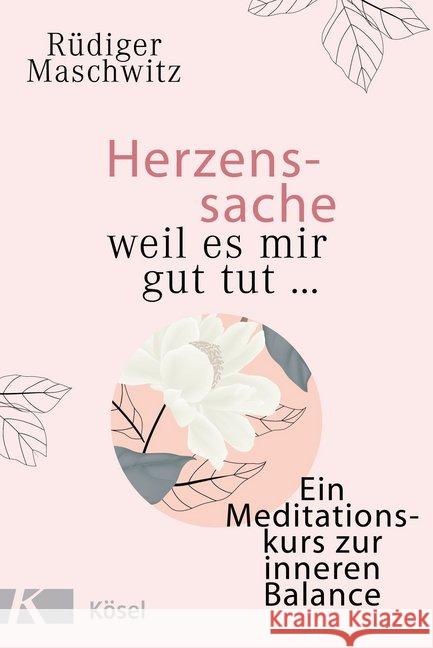 Herzenssache - weil es mir gut tut... : Ein Meditationskurs zur inneren Balance Maschwitz, Rüdiger 9783466372478
