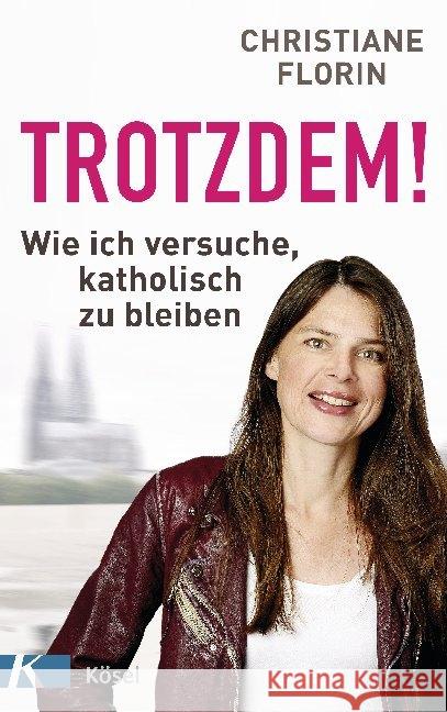 Trotzdem! : Wie ich versuche, katholisch zu bleiben Florin, Christiane 9783466372553