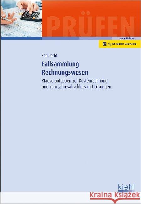 Fallsammlung Rechnungswesen : Klausuraufgaben zur Kostenrechnung und zum Jahresabschluss mit Lösungen. Mit Online-Zugang Ehebrecht, Heinz-Peter 9783470102917