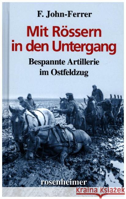 Mit Rössern in den Untergang : Bespannte Artillerie im Ostfeldzug John-Ferrer, F. 9783475544682 Rosenheimer Verlagshaus