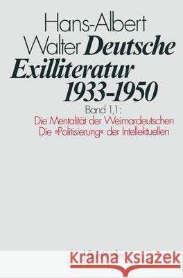 Deutsche Exilliteratur 1933-1950: Band 1: Die Vorgeschichte Des Exils Und Seine Erste Phaseteilband 1.1: Die Mentalität Der Weimardeutschen / Die Poli Walter, Hans-Albert 9783476005366