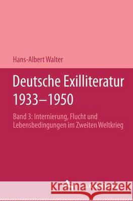 Deutsche Exilliteratur 1933-1950: Band 3: Internierung, Flucht Und Lebensbedingungen Im Zweiten Weltkrieg Walter, Hans-Albert 9783476005410