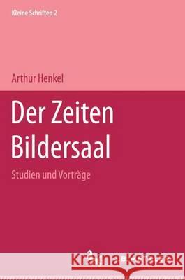 Der Zeiten Bildersaal: Kleine Schriften 2 Arthur Henkel 9783476005465 Springer-Verlag Berlin and Heidelberg GmbH & 