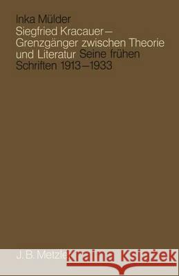 Siegfried Kracauer - Grenzgänger Zwischen Theorie Und Literatur: Seine Frühen Schriften 1913 Bis 1933 Mülder, Inka 9783476005731 J.B. Metzler