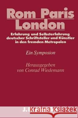 ROM - Paris - London: Erfahrung Und Selbsterfahrung Deutscher Schriftsteller Und Künstler in Den Fremden Metropolen. Dfg-Symposion 1985 Wiedemann, Conrad 9783476006103 J.B. Metzler
