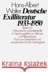 Deutsche Exilliteratur 1933-1950: Band 1: Die Vorgeschichte Des Exils Und Seine Erste Phase, Band 1.2: Weimarische Linksintellektuelle Im Spannungsfel Walter, Hans-Albert 9783476006141