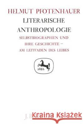 Literarische Anthropologie: Selbstbiographien Und Ihre Geschichte - Am Leitfaden Des Leibes. Germanistische Abhandlungen, Band 62 Pfotenhauer, Helmut 9783476006158