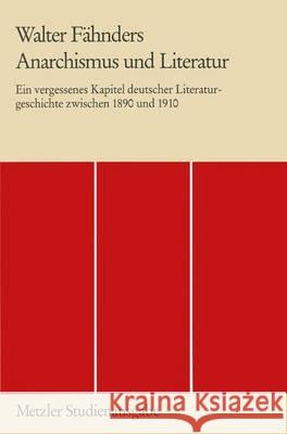 Anarchismus und Literatur: Ein vergessenes Kapitel deutscher Literaturgeschichte zwischen 1890 und 1910 Walter Fähnders 9783476006226