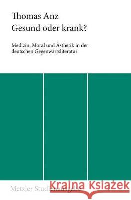 Gesund Oder Krank?: Medizin, Moral Und Ästhetik in Der Deutschen Gegenwartsliteratur Anz, Thomas 9783476006523 J.B. Metzler