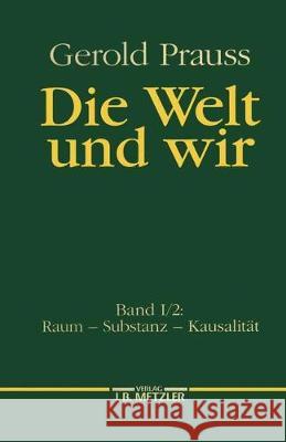 Die Welt und wir: Band I, 2: Raum – Substanz – Kausalität Gerold Prauss 9783476006998