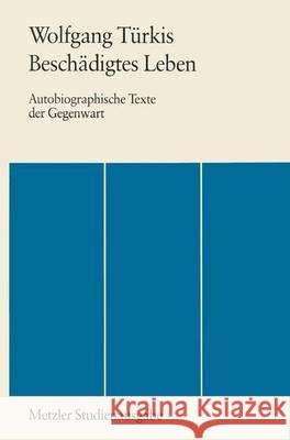 Beschädigtes Leben: Autobiographische Texte der Gegenwart. Metzler Studienausgabe Wolfgang Türkis 9783476007216 Springer-Verlag Berlin and Heidelberg GmbH & 