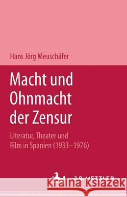 Macht und Ohnmacht der Zensur: Literatur, Theater und Film in Spanien (1933-1976) Hans-Jörg Neuschäfer 9783476007391 Springer-Verlag Berlin and Heidelberg GmbH & 