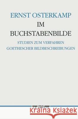 Im Buchstabenbilde: Studien zum Verfahren Goethescher Bildbeschreibungen Ernst Osterkamp 9783476007643 Springer-Verlag Berlin and Heidelberg GmbH & 