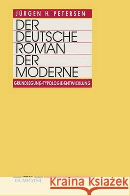 Der deutsche Roman der Moderne: Grundlegung - Typologie - Entwicklung Jürgen H. Petersen 9783476007827 Springer-Verlag Berlin and Heidelberg GmbH & 