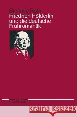 Friedrich Hölderlin und die deutsche Frühromantik Stefanie Roth 9783476007896 Springer-Verlag Berlin and Heidelberg GmbH & 