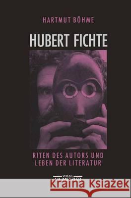 Hubert Fichte: Riten des Autors und Leben der Literatur Hartmut Böhme 9783476008312