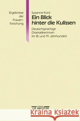 Ein Blick Hinter Die Kulissen: Deutschsprachige Dramatikerinnen Im 18. Und 19. Jahrhundert Susanne Kord 9783476008350