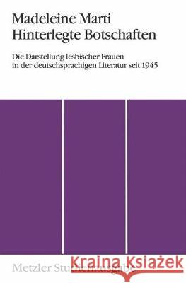 Hinterlegte Botschaften: Die Darstellung lesbischer Frauen in der deutschsprachigen Literatur seit 1945. Metzler Studienausgabe Madeleine Marti 9783476008565