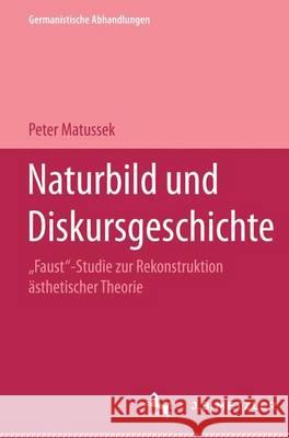 Naturbild und Diskursgeschichte: Faust-Studie zur Rekonstruktion ästhetischer Theorie. Germanistische Abhandlungen, Band 75 Peter Matussek 9783476008626 Springer-Verlag Berlin and Heidelberg GmbH & 