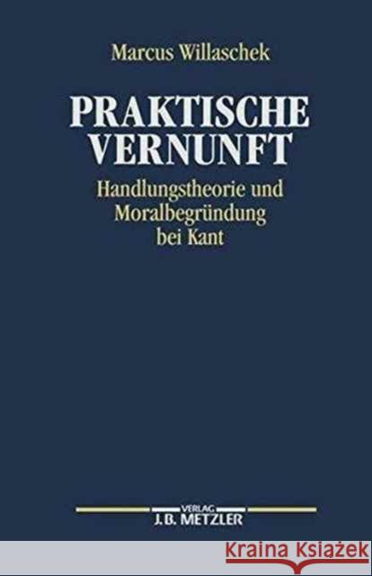 Praktische Vernunft: Handlungstheorie Und Moralbegründung Bei Kant Willaschek, Marcus 9783476008640 J.B. Metzler
