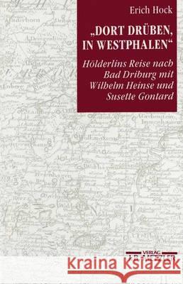 Dort Drüben, in Westphalen: Hölderlins Reise Nach Bad Driburg Mit Wilhelm Heinse Und Susette Gontard. Schriften Der Hölderlin-Gesellschaft, Band 1 Hock, Erich 9783476008718 J.B. Metzler