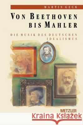 Von Beethoven Bis Mahler: Die Musik Des Deutschen Idealismus Martin Geck 9783476009302 J.B. Metzler