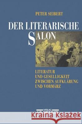 Der literarische Salon: Literatur und Geselligkeit zwischen Aufklärung und Vormärz Peter Seibert 9783476009432 Springer-Verlag Berlin and Heidelberg GmbH & 
