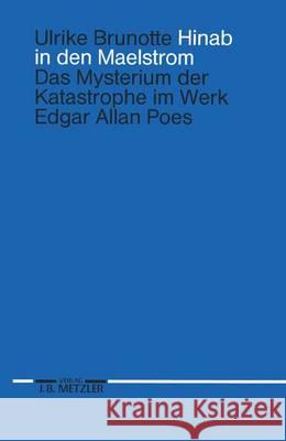 Hinab in Den Maelstrom: Das Mysterium Der Katastrophe Im Werk Edgar Allan Poes Ulrike Brunotte 9783476009449