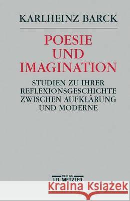 Poesie und Imagination: Studien zu ihrer Reflexionsgeschichte zwischen Aufklärung und Moderne Karlheinz Barck 9783476009470