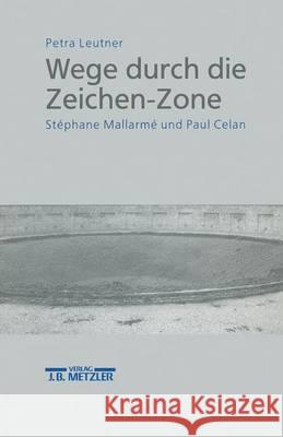 Wege durch die Zeichen-Zone: Stéphane Mallarmé und Paul Celan Petra Leutner 9783476009753 Springer-Verlag Berlin and Heidelberg GmbH & 