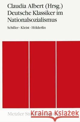 Deutsche Klassiker im Nationalsozialismus: Schiller - Kleist - Hölderlin. Metzler Studienausgabe Claudia Albert 9783476009852 Springer-Verlag Berlin and Heidelberg GmbH & 