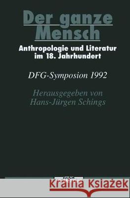 Der Ganze Mensch: Anthropologie Und Literatur Im 18. Jahrhundert. Dfg-Symposion 1992 Schings, Hans-Jürgen 9783476009975 J.B. Metzler