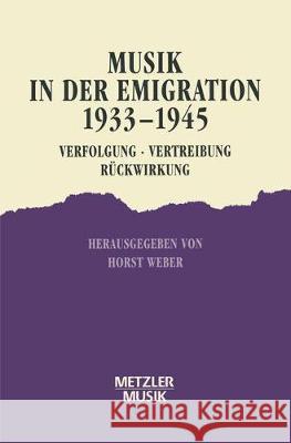 Musik in der Emigration 1933-1945: Verfolgung - Vertreibung - Rückwirkung Horst Weber 9783476012081 Springer-Verlag Berlin and Heidelberg GmbH & 