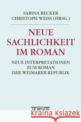 Neue Sachlichkeit Im Roman: Neue Interpretationen Zum Roman Der Weimarer Republik Becker, Sabina 9783476012760 J.B. Metzler