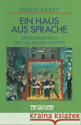 Ein Haus Aus Sprache: Dramatikerinnen Und Das Andere Theater Kraft, Helga 9783476012791 J.B. Metzler