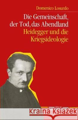 Die Gemeinschaft, Der Tod, Das Abendland: Heidegger Und Die Kriegsideologie Losurdo, Domenico 9783476012999 J.B. Metzler