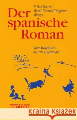 Der spanische Roman: Vom Mittelalter bis zur Gegenwart Volker Roloff, Harald Wentzlaff-Eggebert 9783476013163