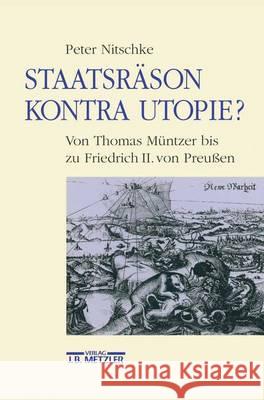 Staatsräson kontra Utopie?: Von Thomas Müntzer bis zu Friedrich II. von Preussen Peter Nitschke 9783476013446 Springer-Verlag Berlin and Heidelberg GmbH & 