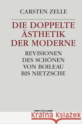 Die doppelte Ästhetik der Moderne: Revisionen des Schönen von Boileau bis Nietzsche Carsten Zelle 9783476013842 Springer-Verlag Berlin and Heidelberg GmbH & 