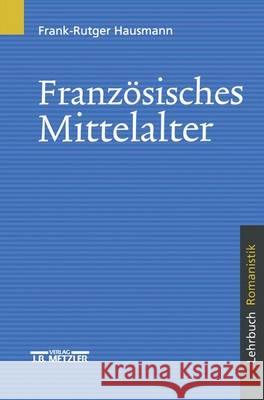 Französisches Mittelalter: Lehrbuch Romanistik Frank-Rutger Hausmann 9783476014221 Springer-Verlag Berlin and Heidelberg GmbH & 